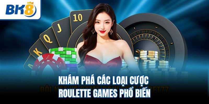 Khám phá các loại cược Roulette games phổ biến