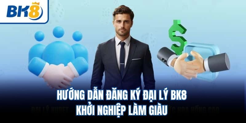 Hướng Dẫn Đăng Ký Đại Lý BK8 – Khởi Nghiệp Làm Giàu 