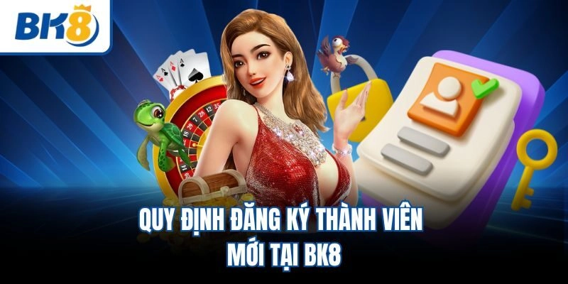 Quy định đăng ký thành viên mới tại BK8