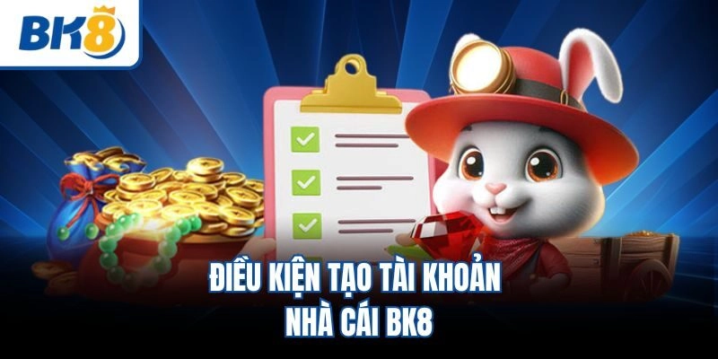 Điều kiện tạo tài khoản nhà cái BK8