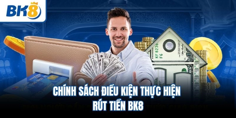 Chính sách điều kiện thực hiện rút tiền BK8
