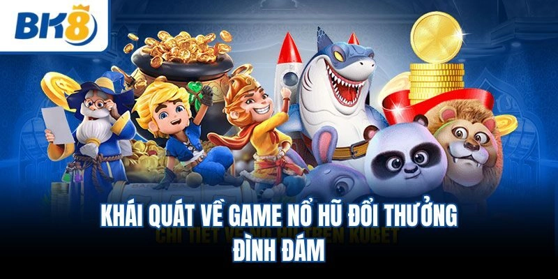 Khái quát về game nổ hũ đổi thưởng đình đám