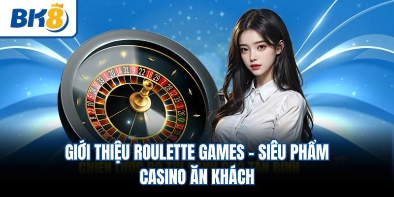 Giới thiệu Roulette games - Siêu phẩm casino ăn khách