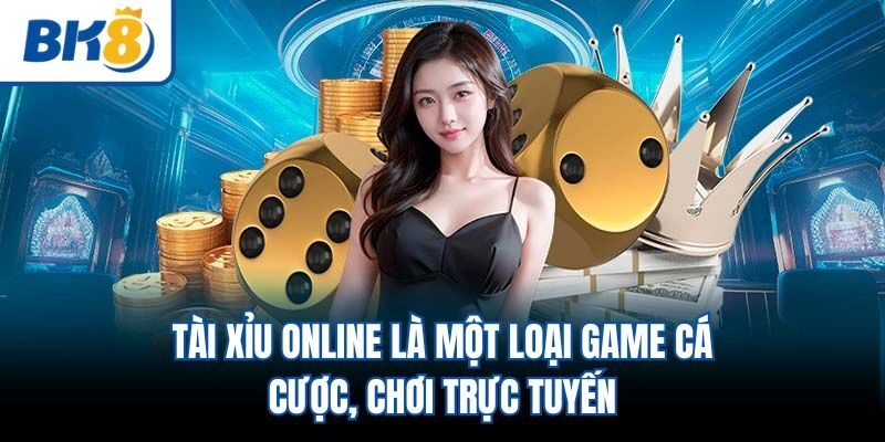 Tài xỉu online là một loại game cá cược, chơi trực tuyến