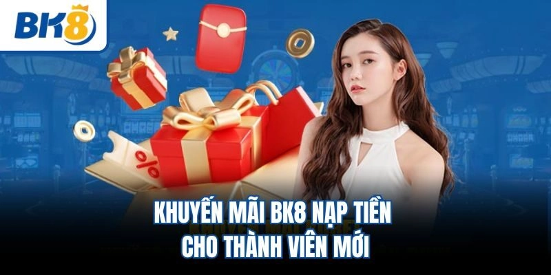 Khuyến mãi BK8 nạp tiền cho thành viên mới