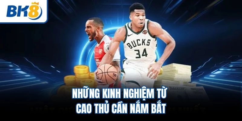 Những kinh nghiệm từ cao thủ cần nắm bắt
