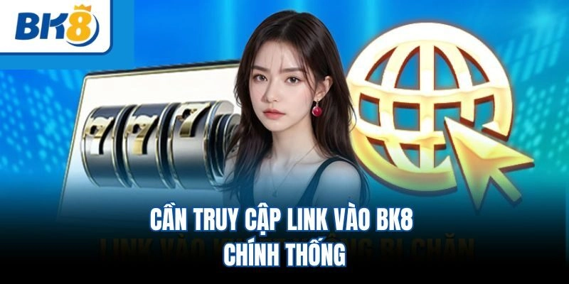Cần truy cập link vào BK8 chính thống