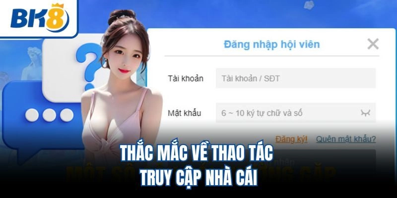 Thắc mắc về thao tác truy cập nhà cái