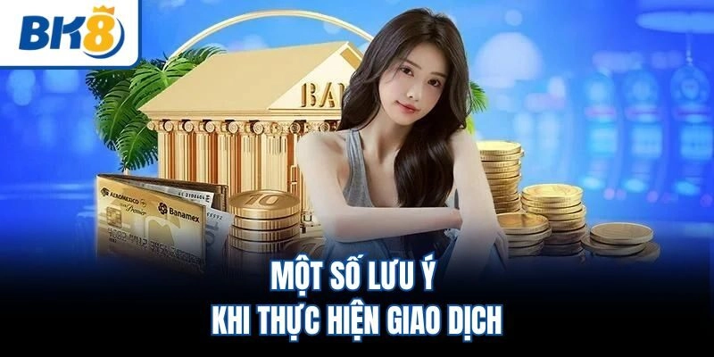 Một số lưu ý khi thực hiện giao dịch