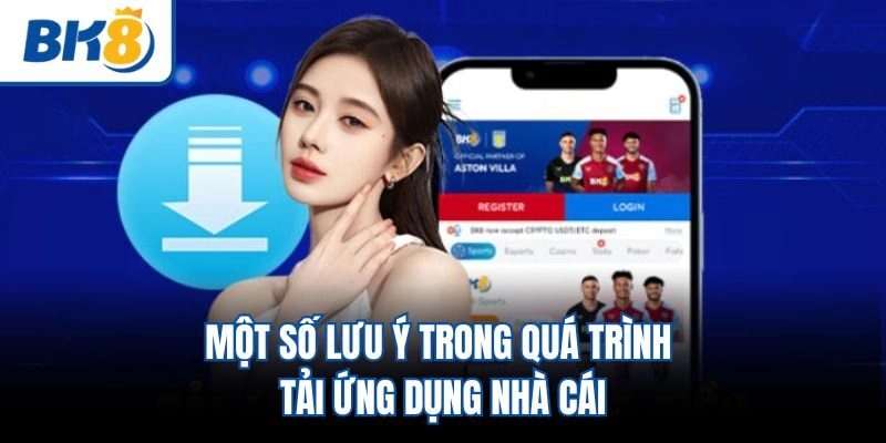 Một số lưu ý trong quá trình tải ứng dụng nhà cái