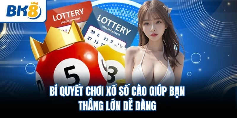 Bí quyết chơi xổ số cào giúp bạn thắng lớn dễ dàng 