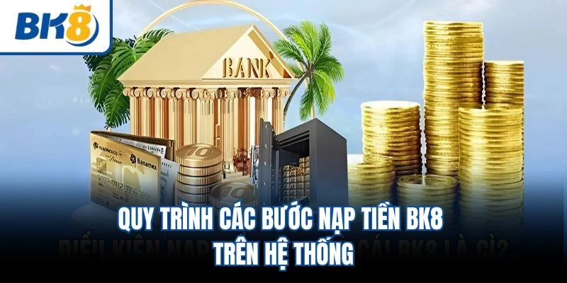 Quy trình các bước nạp tiền BK8 trên hệ thống