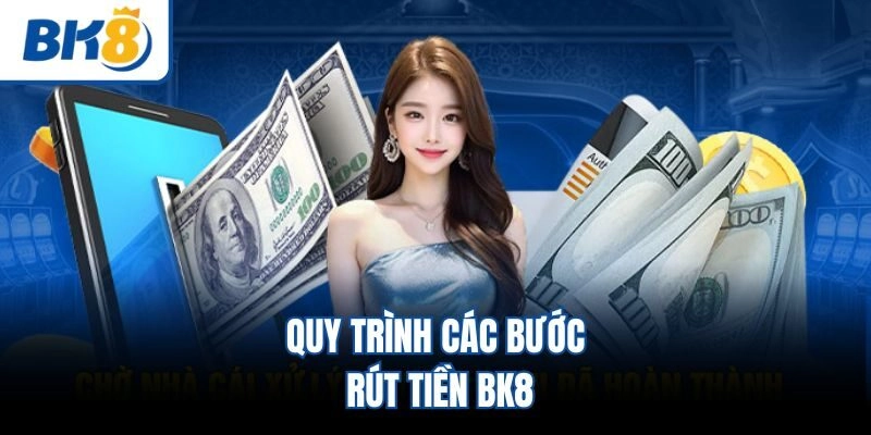 Quy trình các bước rút tiền BK8