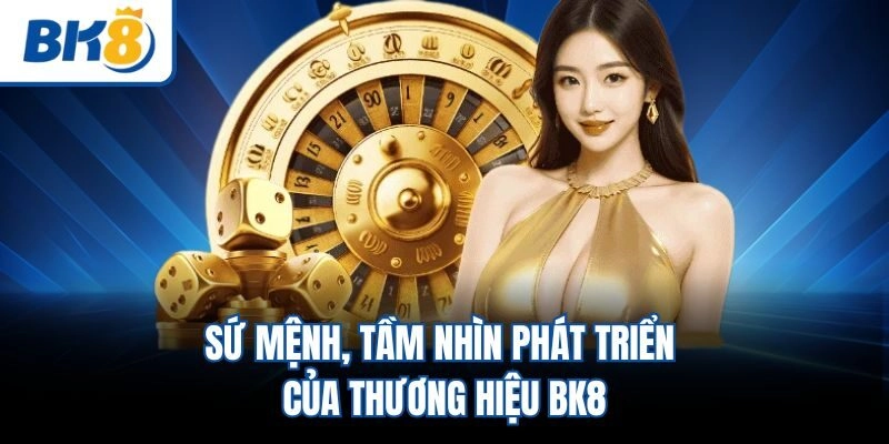 Sứ mệnh, tầm nhìn phát triển của thương hiệu BK8