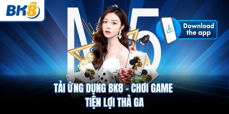 Tải ứng dụng BK8 - Chơi game tiện lợi thả ga