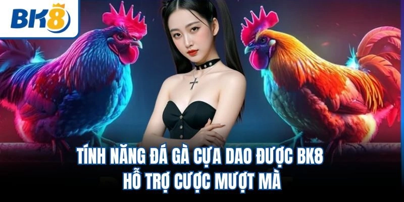 Tính năng đá gà cựa dao được BK8 hỗ trợ cược mượt mà