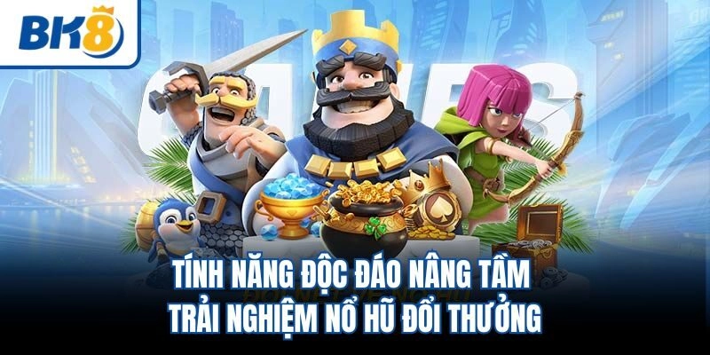 Tính năng độc đáo nâng tầm trải nghiệm nổ hũ đổi thưởng