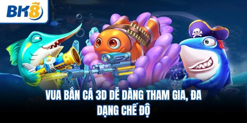 Vua bắn cá 3D dễ dàng tham gia, đa dạng chế độ